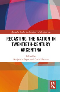 Front cover_Recasting the Nation in Twentieth-Century Argentina