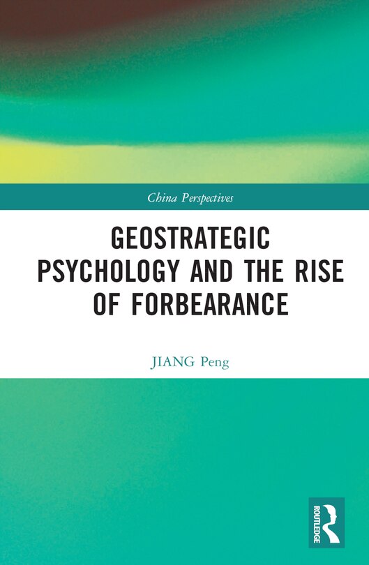Front cover_Geostrategic Psychology and the Rise of Forbearance