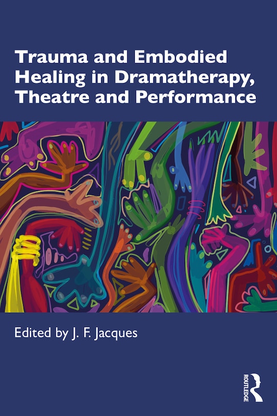 Front cover_Trauma and Embodied Healing in Dramatherapy, Theatre and Performance
