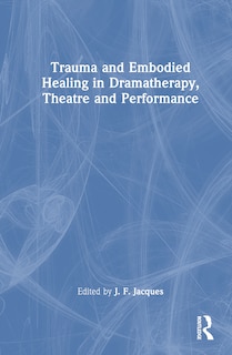 Couverture_Trauma and Embodied Healing in Dramatherapy, Theatre and Performance