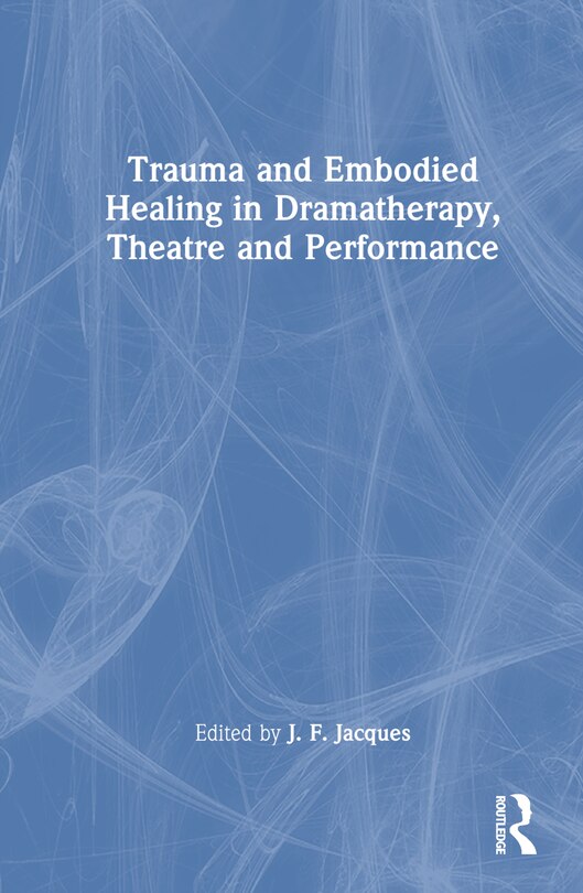 Couverture_Trauma and Embodied Healing in Dramatherapy, Theatre and Performance