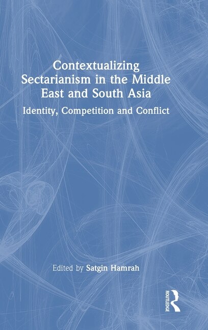 Front cover_Contextualizing Sectarianism in the Middle East and South Asia