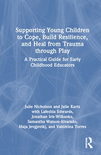 Couverture_Supporting Young Children to Cope, Build Resilience, and Heal from Trauma through Play