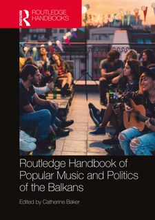 Front cover_The Routledge Handbook of Popular Music and Politics of the Balkans