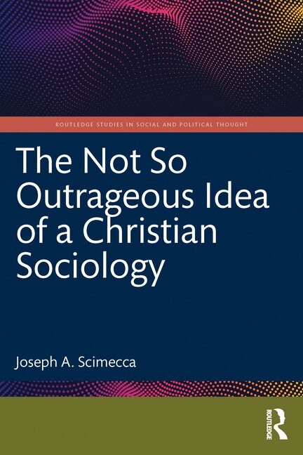 Front cover_The Not So Outrageous Idea of a Christian Sociology