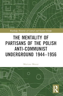 Front cover_The Mentality of Partisans of the Polish Anti-Communist Underground 1944-1956