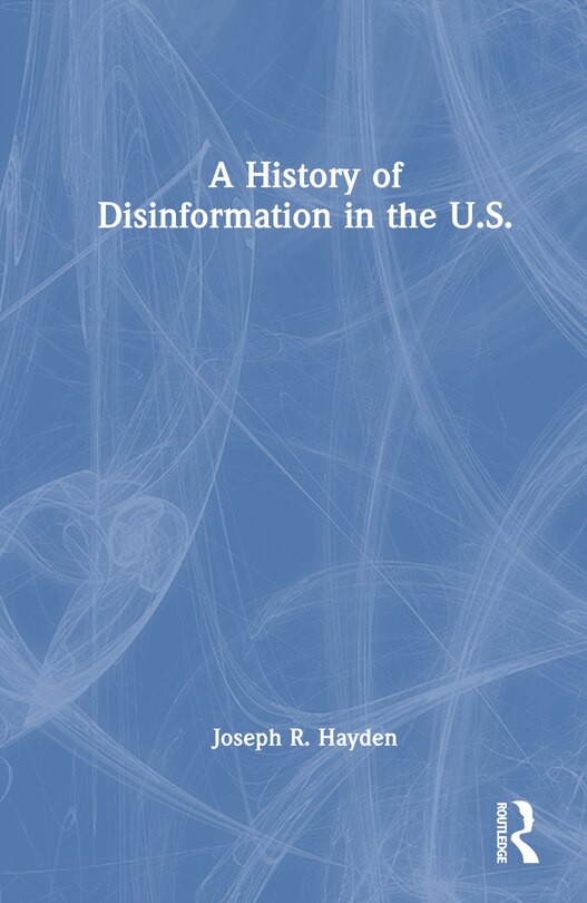 Front cover_A History of Disinformation in the U.S.