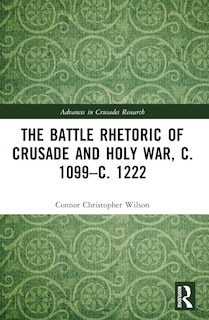 Front cover_Battle Rhetoric of Crusade and Holy War, c. 1099-c. 1222