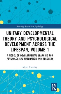 Front cover_Unitary Developmental Theory and Psychological Development Across the Lifespan, Volume 1
