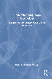 Understanding Yoga Psychology: Indigenous Psychology with Global Relevance