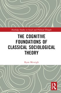 Front cover_The Cognitive Foundations of Classical Sociological Theory