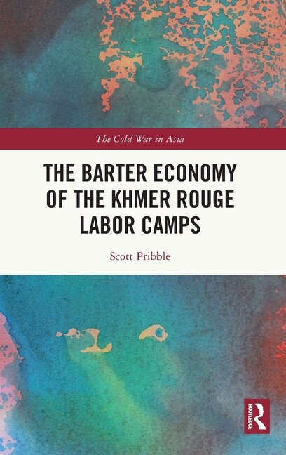 Front cover_The Barter Economy of the Khmer Rouge Labor Camps