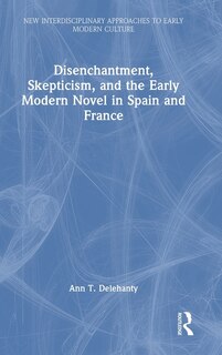 Front cover_Disenchantment, Skepticism, and the Early Modern Novel in Spain and France