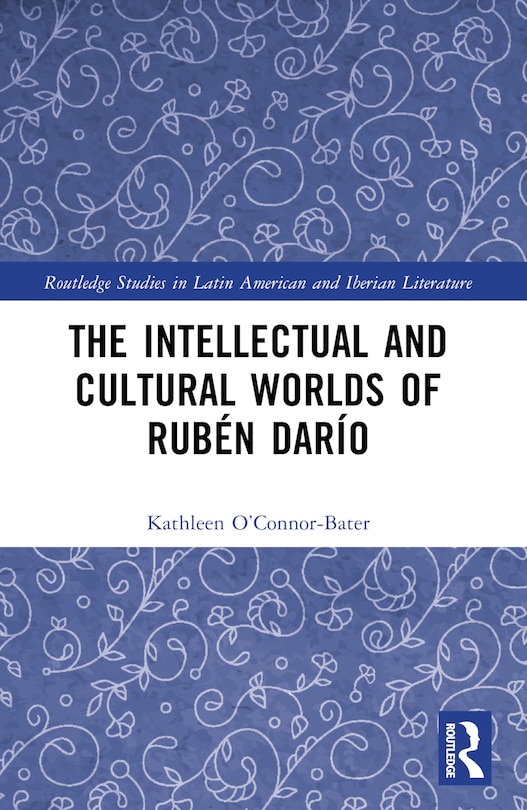 Front cover_The Intellectual and Cultural Worlds of Ruben Dario