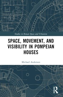 Front cover_Space, Movement, and Visibility in Pompeian Houses