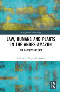 Front cover_Law, Humans and Plants in the Andes-Amazon