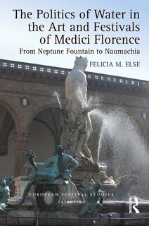 Couverture_Politics of Water in the Art and Festivals of Medici Florence