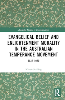 Front cover_Evangelical Belief and Enlightenment Morality in the Australian Temperance Movement