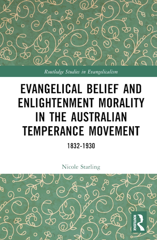 Front cover_Evangelical Belief and Enlightenment Morality in the Australian Temperance Movement