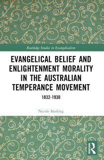Front cover_Evangelical Belief and Enlightenment Morality in the Australian Temperance Movement
