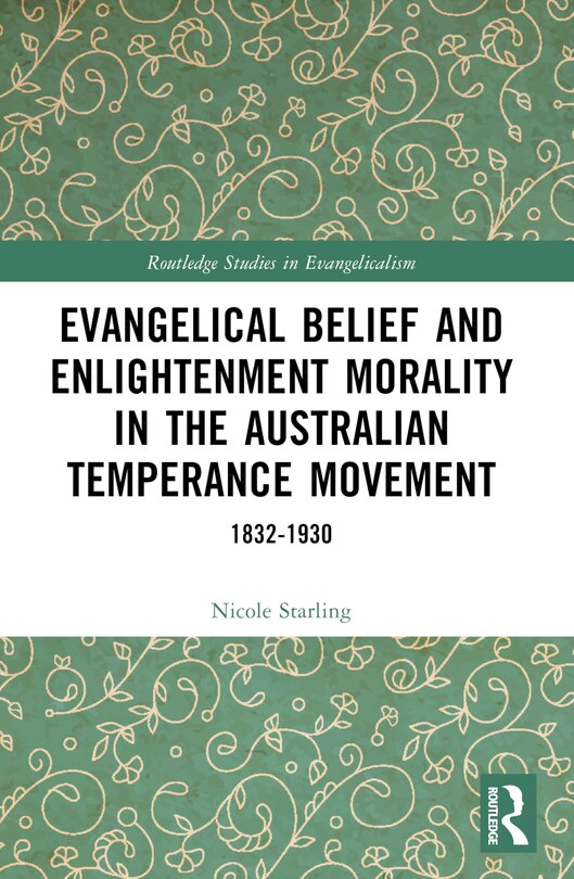 Front cover_Evangelical Belief and Enlightenment Morality in the Australian Temperance Movement