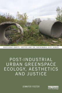 Front cover_Post-Industrial Urban Greenspace Ecology, Aesthetics and Justice