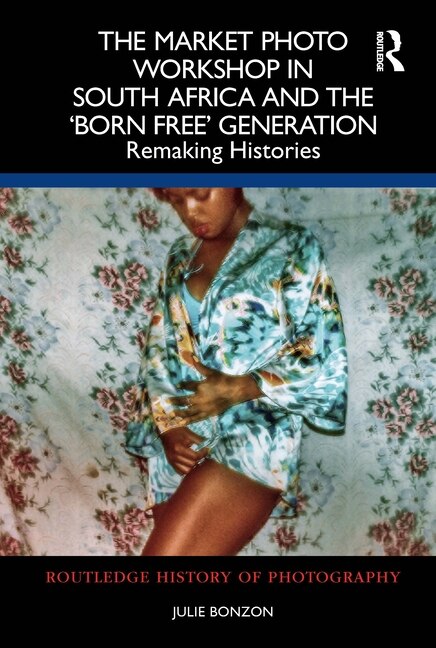 Couverture_The Market Photo Workshop in South Africa and the 'Born Free' Generation