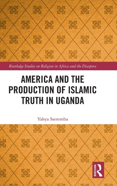 Front cover_America and the Production of Islamic Truth in Uganda