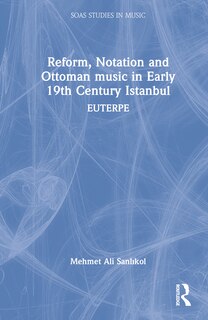 Front cover_Reform, Notation and Ottoman music in Early 19th Century Istanbul