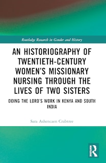 Couverture_An Historiography of Twentieth-Century Women's Missionary Nursing Through the Lives of Two Sisters