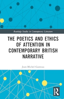 Front cover_The Poetics and Ethics of Attention in Contemporary British Narrative