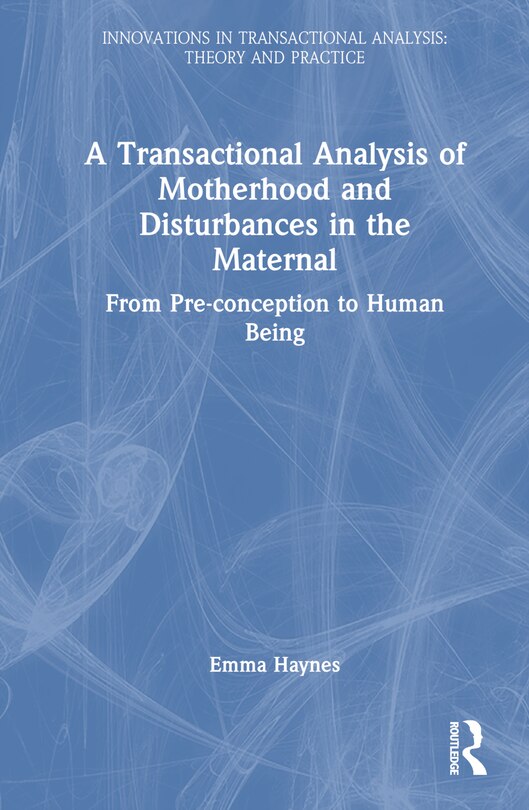 Front cover_A Transactional Analysis of Motherhood and Disturbances in the Maternal