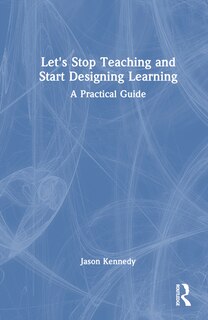 Front cover_Let's Stop Teaching and Start Designing Learning