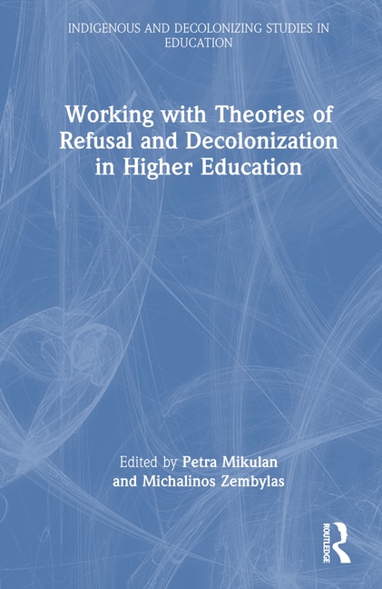 Front cover_Working with Theories of Refusal and Decolonization in Higher Education