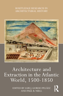 Front cover_Architecture and Extraction in the Atlantic World, 1500-1850