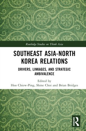 Southeast Asia-North Korea Relations: Drivers, Linkages, and Strategic Ambivalence