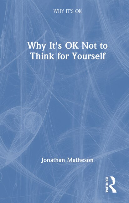 Front cover_Why It's OK Not to Think for Yourself