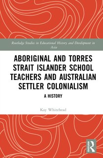 Front cover_Aboriginal and Torres Strait Islander School Teachers and Australian Settler Colonialism