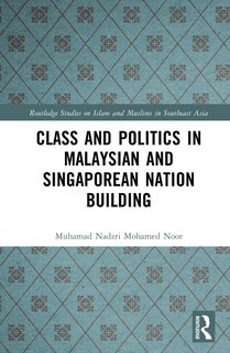 Front cover_Class and Politics in Malaysian and Singaporean Nation Building