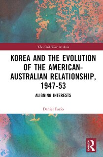 Front cover_Korea and the Evolution of the American-Australian Relationship, 1947-53