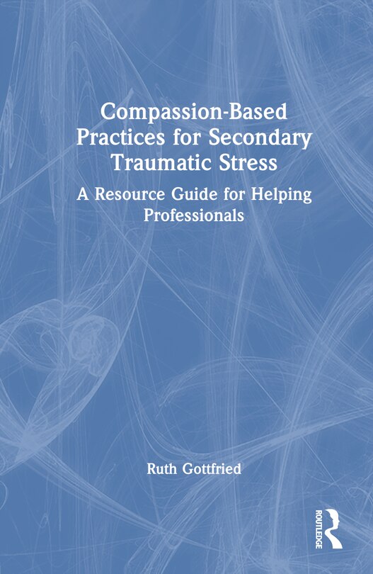 Front cover_Compassion-Based Practices for Secondary Traumatic Stress