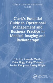 Front cover_Clark's Essential Guide to Operational Management and Business Practice in Medical Imaging and Radiotherapy