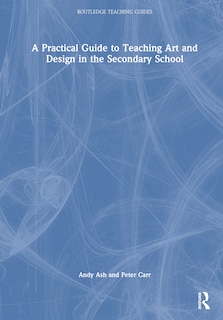 Front cover_A Practical Guide to Teaching Art and Design in the Secondary School