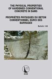 Couverture_The Physical Properties of Hardened Conventional Concrete in Dams / Proprietes Physiques du Beton Conventionnel Durci des Barrages