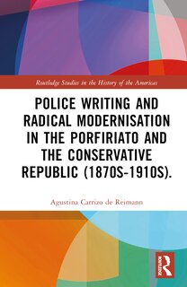 Couverture_Police Writing and Radical Modernisation in the Porfiriato and the Conservative Republic (1870s-1910s)