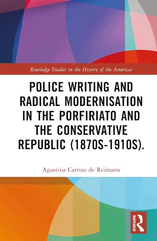Couverture_Police Writing and Radical Modernisation in the Porfiriato and the Conservative Republic (1870s-1910s)