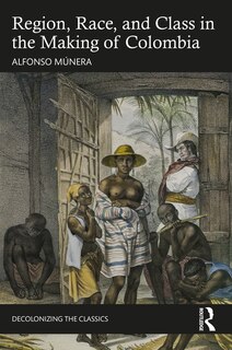 Front cover_Region, Race, and Class in the Making of Colombia