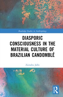 Front cover_Diasporic Consciousness in the Material Culture of Brazilian Candomble