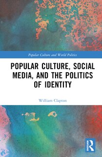 Front cover_Popular Culture, Social Media, and the Politics of Identity