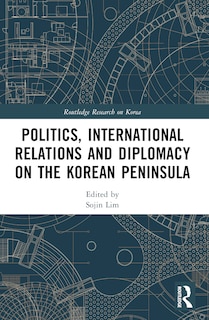 Front cover_Politics, International Relations and Diplomacy on the Korean Peninsula